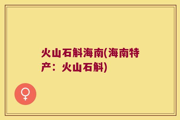 火山石斛海南(海南特产：火山石斛)