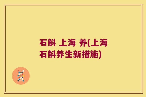 石斛 上海 养(上海石斛养生新措施)