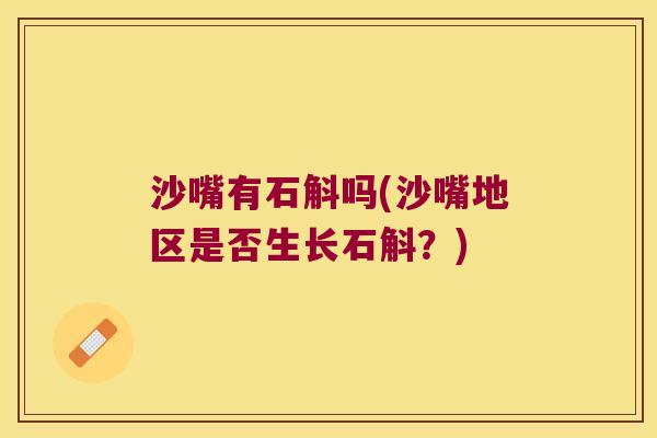 沙嘴有石斛吗(沙嘴地区是否生长石斛？)