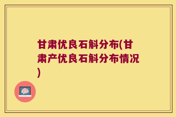 甘肃优良石斛分布(甘肃产优良石斛分布情况)