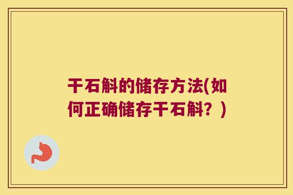 干石斛的储存方法(如何正确储存干石斛？)
