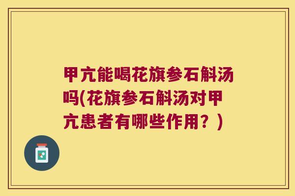 甲亢能喝花旗参石斛汤吗(花旗参石斛汤对甲亢患者有哪些作用？)