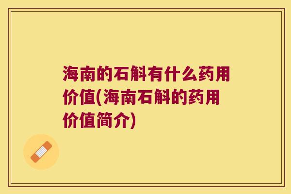 海南的石斛有什么药用价值(海南石斛的药用价值简介)