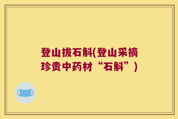 登山拔石斛(登山采摘珍贵中药材“石斛”)