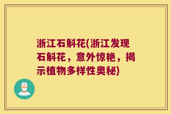 浙江石斛花(浙江发现石斛花，意外惊艳，揭示植物多样性奥秘)