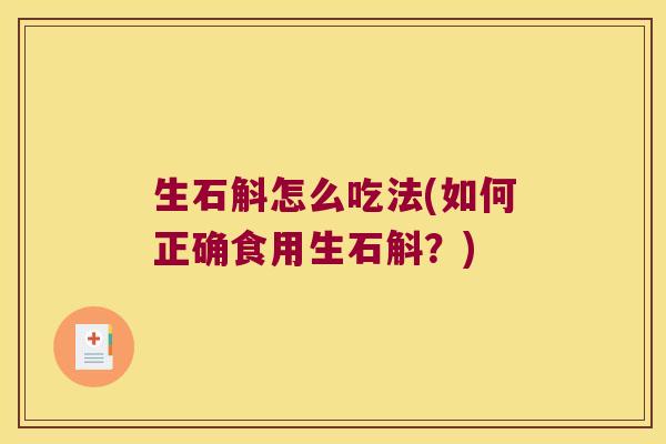 生石斛怎么吃法(如何正确食用生石斛？)