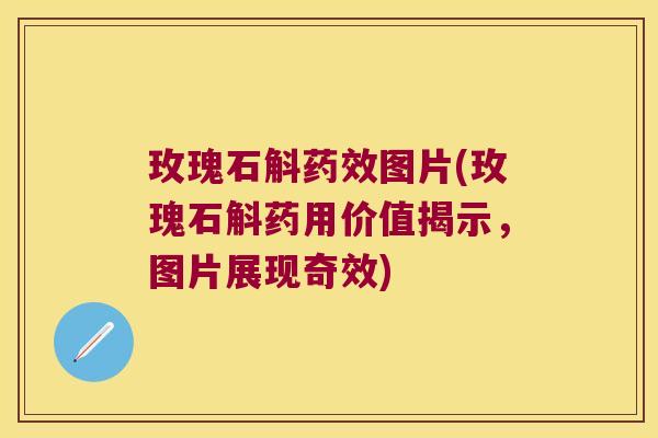玫瑰石斛药效图片(玫瑰石斛药用价值揭示，图片展现奇效)