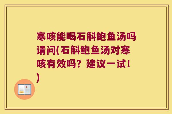 寒咳能喝石斛鲍鱼汤吗请问(石斛鲍鱼汤对寒咳有效吗？建议一试！)