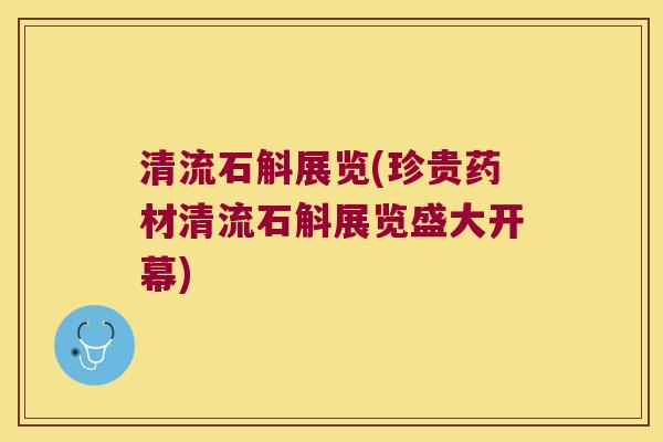 清流石斛展览(珍贵药材清流石斛展览盛大开幕)