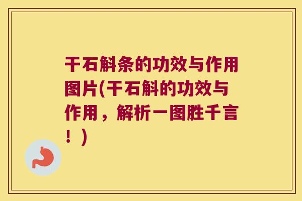 干石斛条的功效与作用图片(干石斛的功效与作用,解析一图胜千言!) 干石斛条的功效与作用图片(干石斛的功效与作用,解析一图胜千言!)