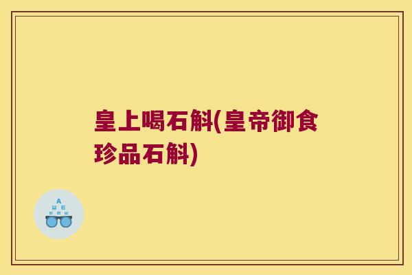 皇上喝石斛(皇帝御食珍品石斛)
