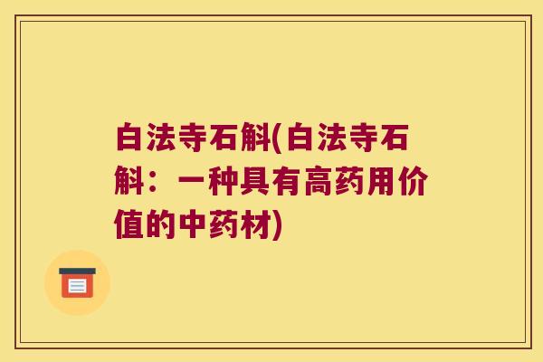 白法寺石斛(白法寺石斛:一种具有高药用价值的材) 白法寺石斛(白法寺石斛:一种具有高药用价值的材)
