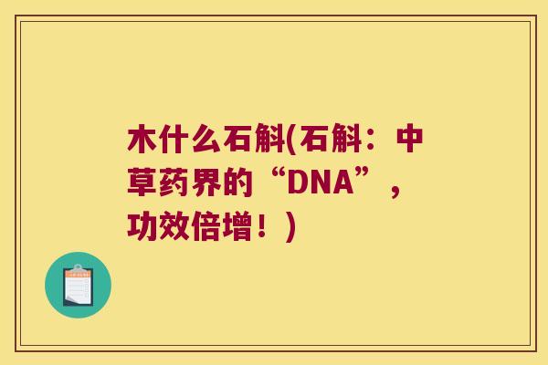 木什么石斛(石斛：中草药界的“DNA”，功效倍增！)