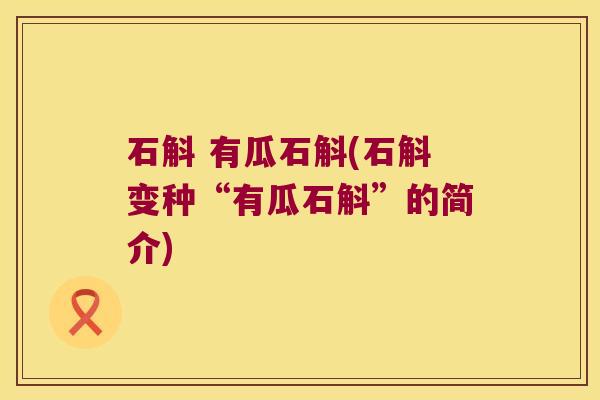 石斛 有瓜石斛(石斛变种“有瓜石斛”的简介)