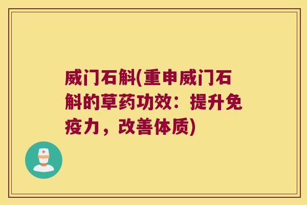 威门石斛(重申威门石斛的草药功效：提升免疫力，改善体质)