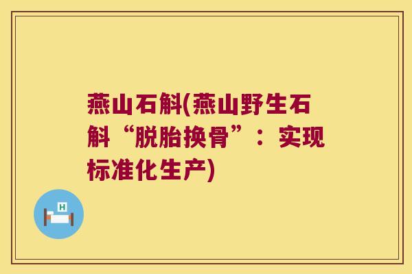 燕山石斛(燕山野生石斛“脱胎换骨”：实现标准化生产)