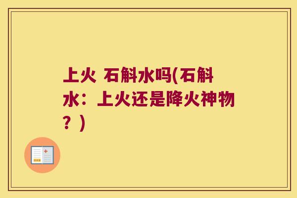 上火 石斛水吗(石斛水：上火还是降火神物？)
