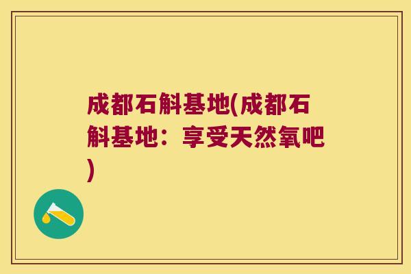 成都石斛基地(成都石斛基地:享受天然氧吧) 成都石斛基地(成都石斛基地:享受天然氧吧)
