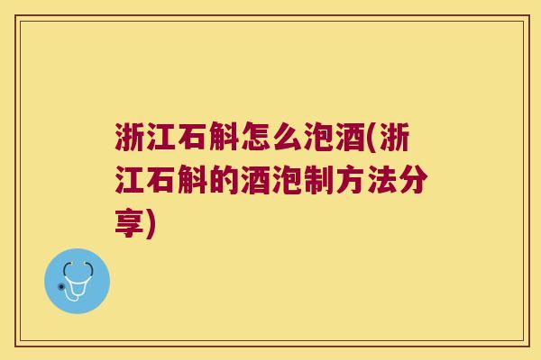 浙江石斛怎么泡酒(浙江石斛的酒泡制方法分享)