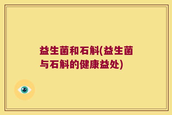 益生菌和石斛(益生菌与石斛的健康益处)
