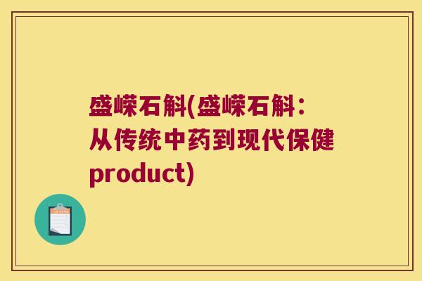 盛嵘石斛(盛嵘石斛:从传统到现代保健product) 盛嵘石斛(盛嵘石斛:从传统到现代保健product)