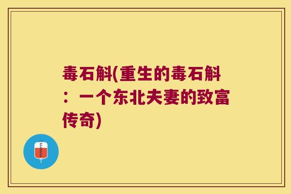 毒石斛(重生的毒石斛：一个东北夫妻的致富传奇)