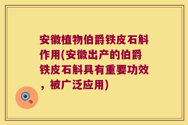 安徽植物伯爵铁皮石斛作用(安徽出产的伯爵铁皮石斛具有重要功效，被广泛应用)