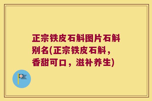 正宗铁皮石斛图片石斛别名(正宗铁皮石斛，香甜可口，滋补养生)