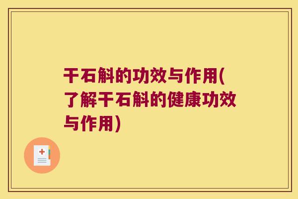 干石斛的功效与作用(了解干石斛的健康功效与作用)