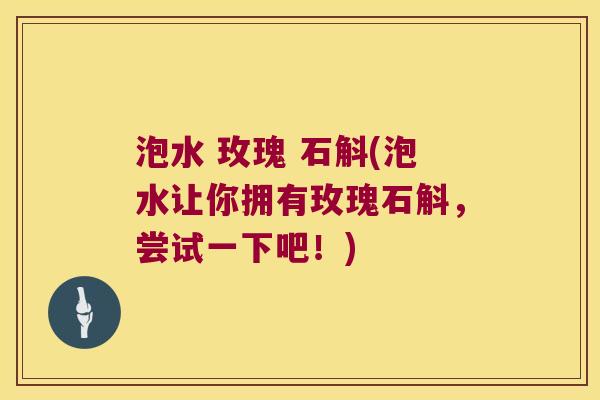 泡水 玫瑰 石斛(泡水让你拥有玫瑰石斛,尝试一下吧!) 泡水 玫瑰 石斛(泡水让你拥有玫瑰石斛,尝试一下吧!)