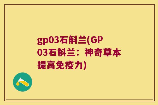 gp03石斛兰(GP03石斛兰：神奇草本提高免疫力)