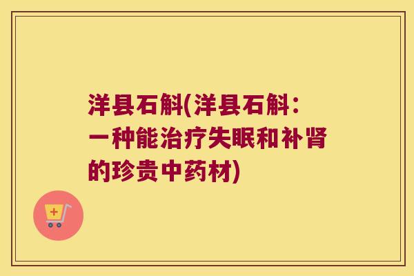洋县石斛(洋县石斛：一种能治疗失眠和补肾的珍贵中药材)