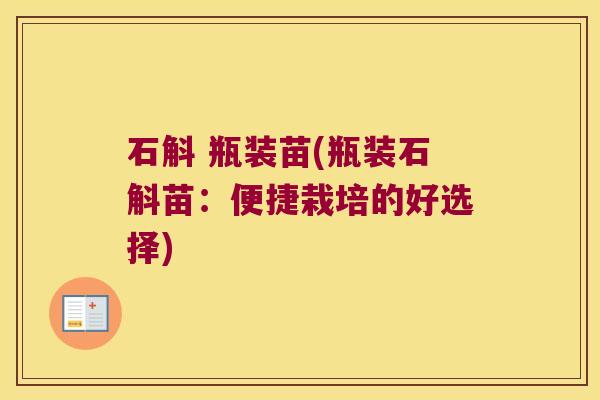 石斛 瓶装苗(瓶装石斛苗：便捷栽培的好选择)