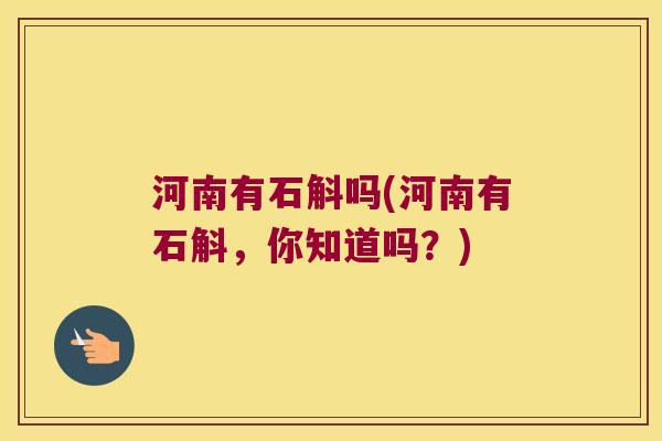 河南有石斛吗(河南有石斛，你知道吗？)