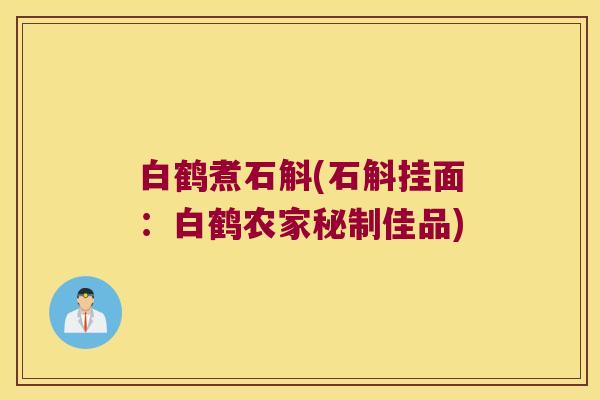 白鹤煮石斛(石斛挂面：白鹤农家秘制佳品)