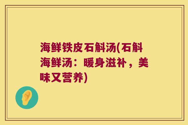 海鲜铁皮石斛汤(石斛海鲜汤：暖身滋补，美味又营养)