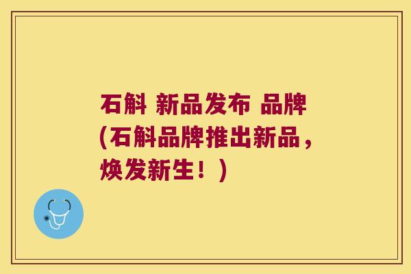 石斛 新品发布 品牌(石斛品牌推出新品，焕发新生！)