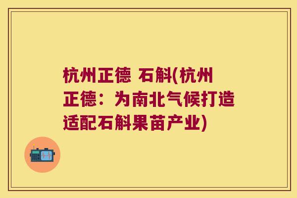 杭州正德 石斛(杭州正德：为南北气候打造适配石斛果苗产业)