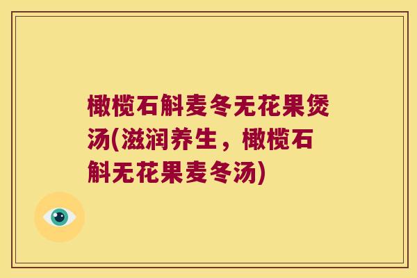 橄榄石斛麦冬无花果煲汤(滋润养生，橄榄石斛无花果麦冬汤)