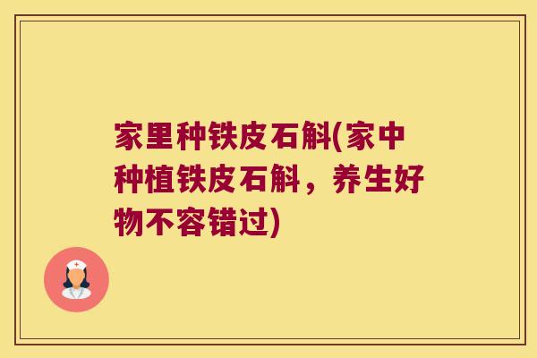 家里种铁皮石斛(家中种植铁皮石斛，养生好物不容错过)