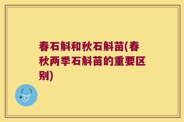 春石斛和秋石斛苗(春秋两季石斛苗的重要区别)