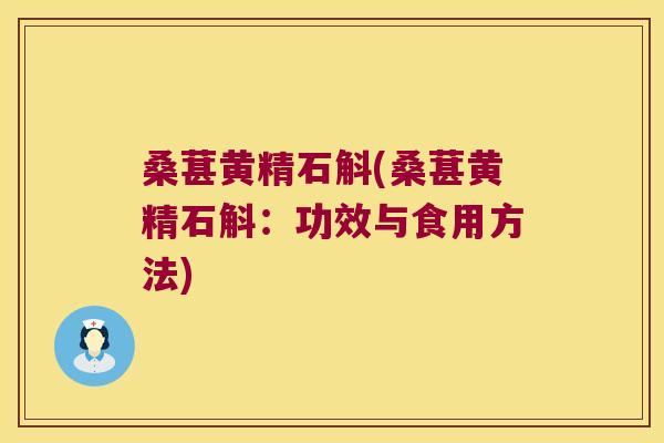 桑葚黄精石斛(桑葚黄精石斛：功效与食用方法)