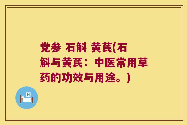 党参 石斛 黄芪(石斛与黄芪：中医常用草药的功效与用途。)