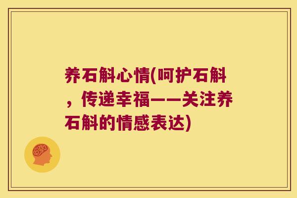 养石斛心情(呵护石斛，传递幸福——关注养石斛的情感表达)
