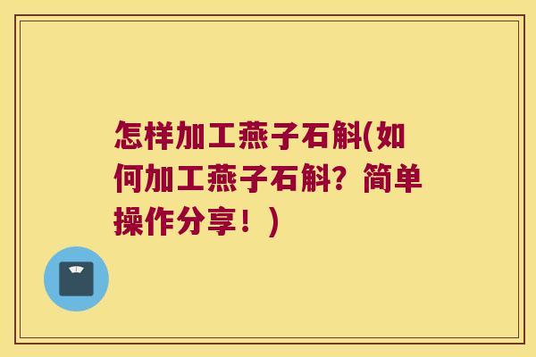 怎样加工燕子石斛(如何加工燕子石斛？简单操作分享！)