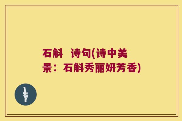 石斛  诗句(诗中美景：石斛秀丽妍芳香)