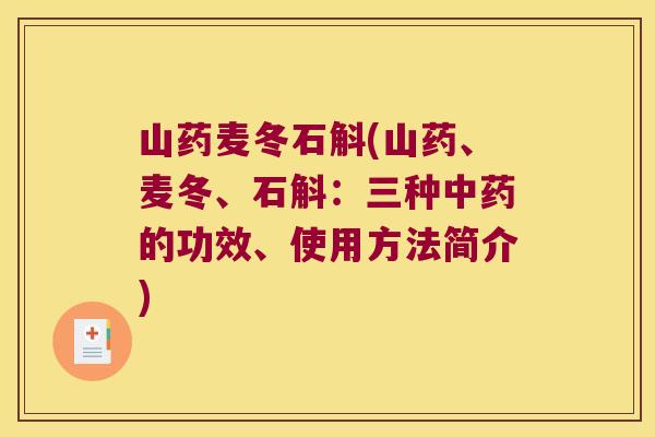 山药麦冬石斛(山药、麦冬、石斛：三种中药的功效、使用方法简介)