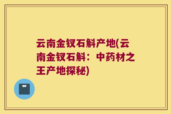 云南金钗石斛产地(云南金钗石斛：中药材之王产地探秘)