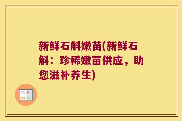 新鲜石斛嫩苗(新鲜石斛：珍稀嫩苗供应，助您滋补养生)