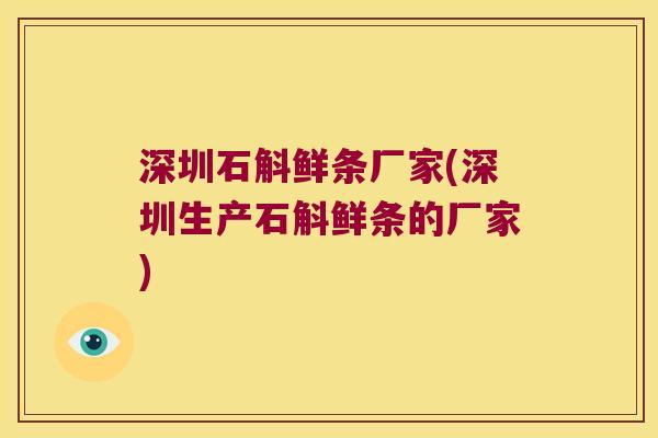 深圳石斛鲜条厂家(深圳生产石斛鲜条的厂家)